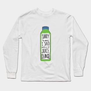 Sorry For What I Said While On My Juice Cleanse Long Sleeve T-Shirt